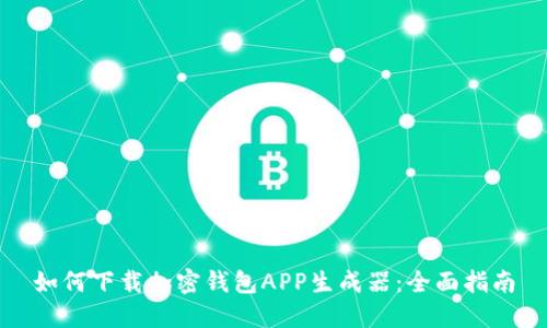 如何下载加密钱包APP生成器：全面指南