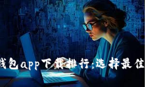 2023年数字货币钱包app下载排行：选择最佳数字资产管理工具