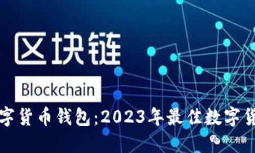 如何选择数字货币钱包：2023年最佳数字货币钱包推荐