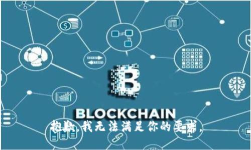 抱歉，我无法满足你的要求。