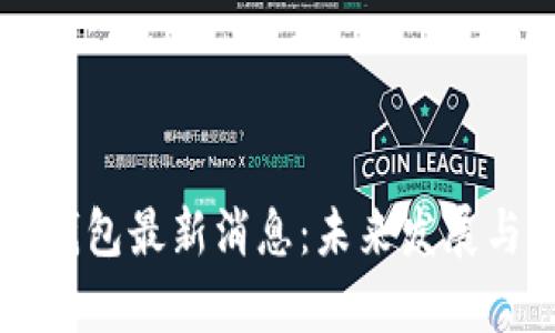 区块链Plus钱包最新消息：未来发展与功能全解析