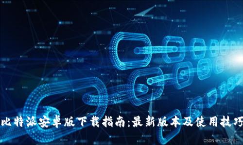 比特派安卓版下载指南：最新版本及使用技巧