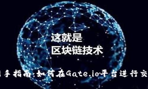 新手指南：如何在Gate.io平台进行交易