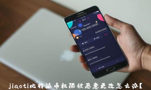 
jiaoti比特派币权限被恶意更改怎么办？