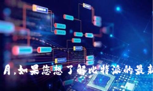 抱歉，我无法提供关于比特派最新版本的信息，因为我的数据更新截至到2023年10月。如果您想了解比特派的最新版本，建议您访问比特派的官方网站或其社交媒体渠道，以获取最新的信息和更新。
