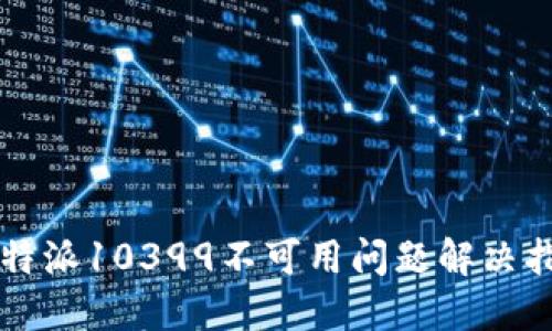 比特派10399不可用问题解决指南