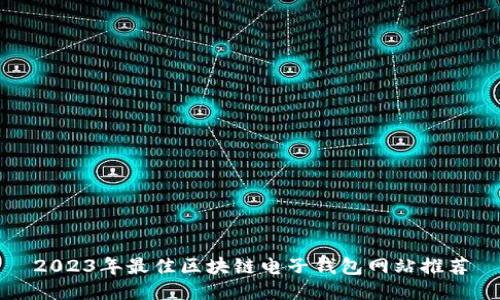 2023年最佳区块链电子钱包网站推荐