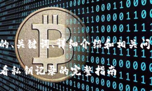 以下是您请求的、关键词、详细介绍和相关问题的内容框架：

比特派钱包查看私钥记录的完整指南