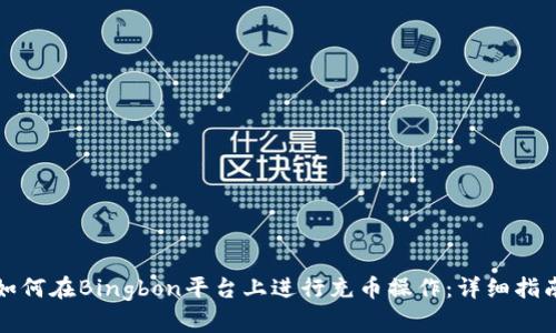 如何在Bingbon平台上进行充币操作：详细指南