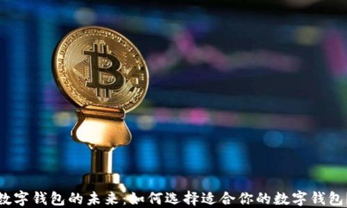 
数字钱包的未来：如何选择适合你的数字钱包？