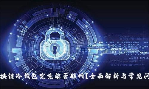 区块链冷钱包究竟能否联网？全面解析与常见问答