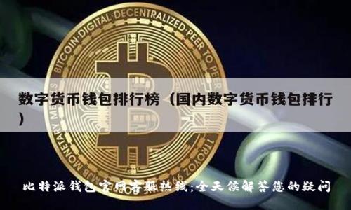 比特派钱包官网客服热线：全天候解答您的疑问