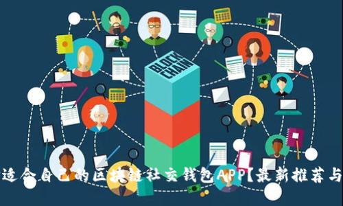 如何选择适合自己的区块链社交钱包APP？最新推荐与使用指南