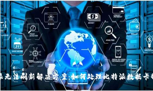 比特派无法刷新解决方案：如何处理比特派数据卡顿问题