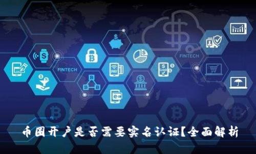 币圈开户是否需要实名认证？全面解析